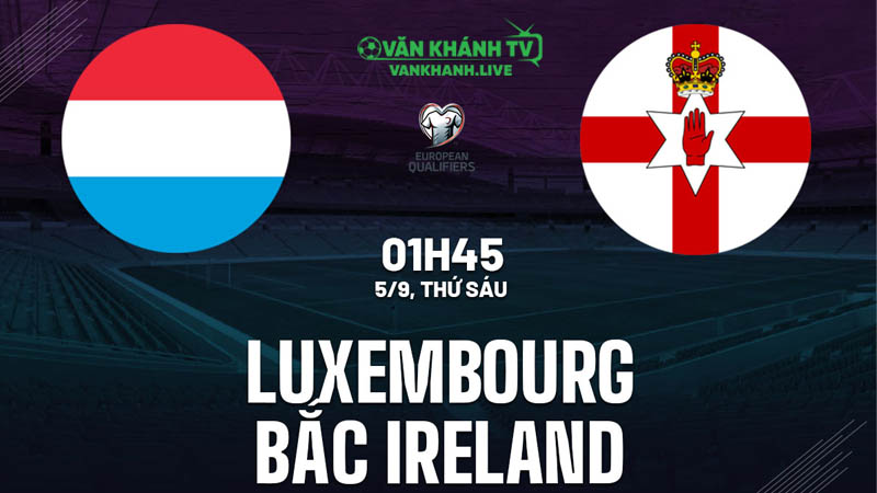 Nhận định Luxembourg vs Bắc Ireland ngày 5/9