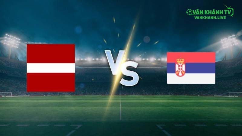 Không khí căng thẳng trước trận Latvia vs Serbia tại vòng loại World Cup 2026.